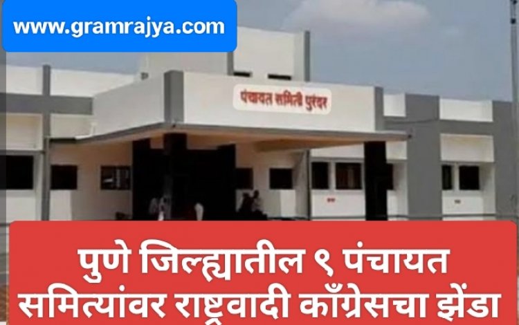 Pune  Panchayat samiti election : पुणे जिल्ह्यातील ९ पंचायत समित्यांवर राष्ट्रवादी काँग्रेसचा झेंडा!