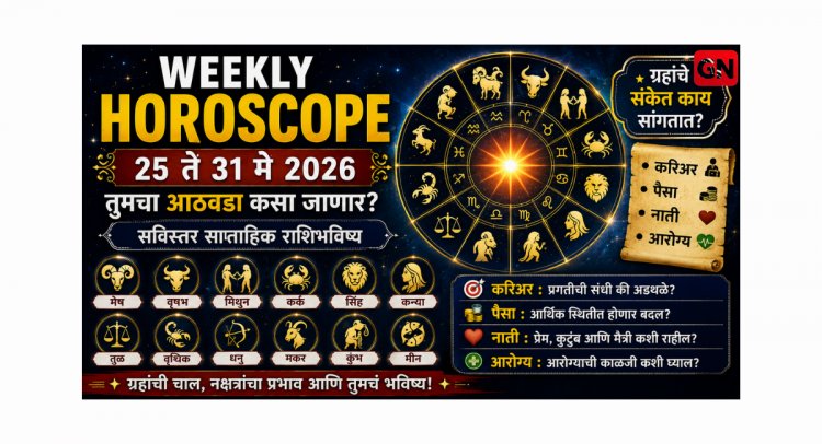 Weekly Horoscope:  २५ ते ३१ मे २०२६ तुमचा आठवडा कसा जाणार? सविस्तर साप्ताहिक राशिभविष्य  करिअर, पैसा, नाती आणि आरोग्य – ग्रहांचे संकेत काय सांगतात?